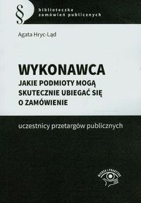 Wykonawca Jakie podmioty mogą skutecznie ubiegać się o zamówienie - Agata Hryc-Ląd - książka