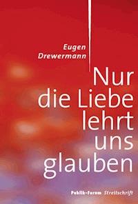 Nur die Liebe lehrt uns glauben - Eugen Drewermann - ebook