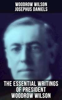 The Essential Writings of President Woodrow Wilson - Wilson Woodrow - ebook