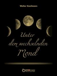 Unter dem wechselnden Mond - Walter Kaufmann - ebook