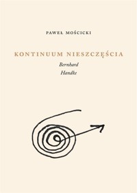 Kontinuum nieszczęścia. Bernhard, Handke - Paweł Mościcki - książka