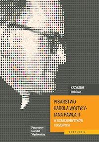 Pisarstwo Karola Wojtyły – Jana Pawła II w oczach krytyków i uczonych - Dybciak Krzysztof - ebook