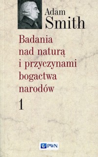 Badania nad naturą i przyczynami bogactwa narodów Tom 1 - Adam Smith - książka