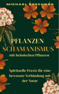 Pflanzenschamanismus mit heimischen Pflanzen - Michael Büschken - ebook