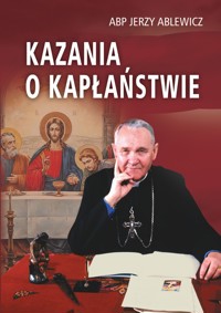 Kazania o kapłaństwie - Abp Jerzy Ablewicz, red. ks. Adam Kokoszka - ebook