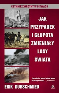Jak przypadek i głupota zmieniały losy świata Czynnik zwrotny w bitwach - Erik Durschmied - książka