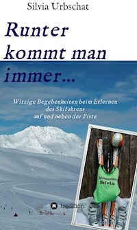 Runter kommt man immer...Witzige Begebenheiten beim Erlernen des Skifahrens auf und neben der Piste - Silvia Urbschat - ebook