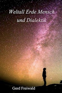 Weltall Erde Mensch und Dialektik - Gerd Freiwald - ebook