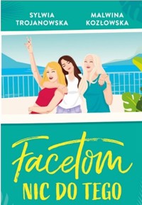 Facetom nic do tego - Sylwia Trojanowska, Malwina Kozłowska - ebook + audiobook + książka