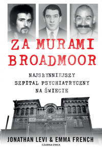 Za murami Broadmoor. Najsłynniejszy szpital psychiatryczny na świecie - Jonathan Levi, Emma French - książka