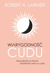Wiarygodność cudu. Rozważania na temat zasadności wiary w cuda - Robert A. Larmer - ebook