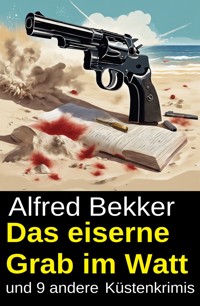 Das eiserne Grab im Watt und 9 andere Küstenkrimis - Alfred Bekker - ebook