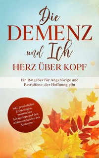 Die Demenz und Ich - Herz über Kopf: Ein Ratgeber für Angehörige und Betroffene, der Hoffnung gibt | inkl. persönlicher Erfahrungen, praktischen Alltagstipps und den schönsten Spielen bei Alzheimer - Miriam Sonnenberg - ebook