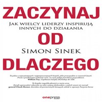 Zaczynaj od DLACZEGO. Jak wielcy liderzy inspirują innych do działania - Sinek Simon - audiobook