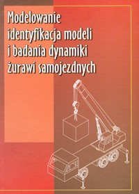Modelowanie identyfikacja modeli i badania dynamiki żurawi samojezdnych - Posadała Bogdan, Cekus Dawid, Wilczak Roman - książka