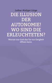 Die Illusion der Autonomie! Wo sind die Erleuchteten? - Lothar-Rüdiger Lütge - ebook