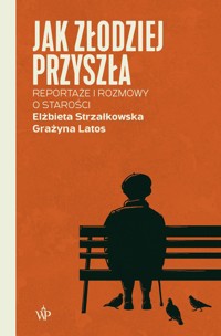 Jak złodziej przyszła. Reportaże i rozmowy  o starości - Elżbieta Strzałkowska - książka