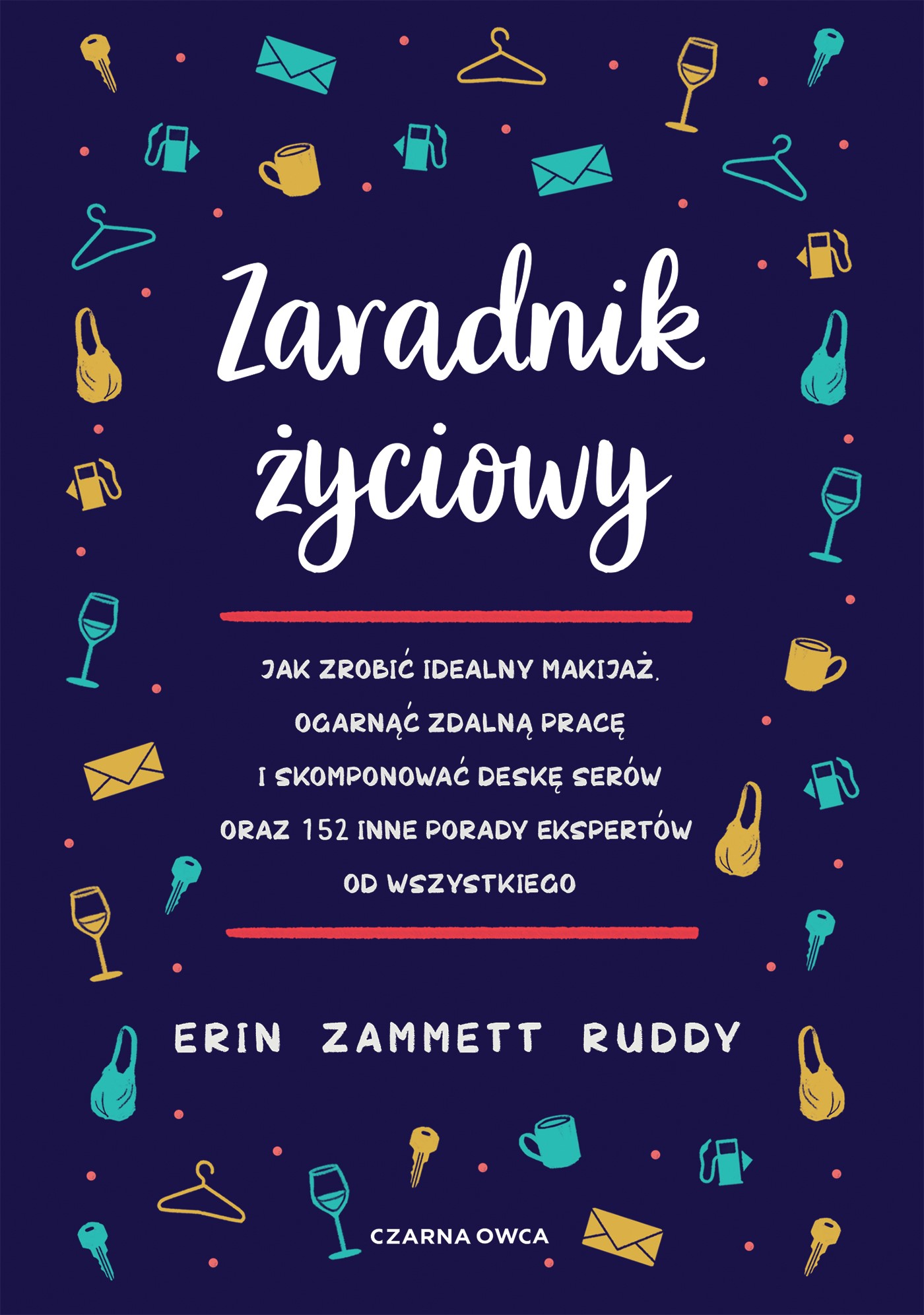 Okładka:Zaradnik życiowy. Jak zrobić idealny makijaż, ogarnąć zdalną pracę i skomponować deskę serów oraz 152 inne porady ekspertów od wszystkiego 