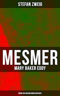 Mesmer - Mary Baker Eddy - Freud: Die Heilung durch den Geist - Stefan Zweig - ebook