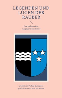 Legenden und Lügen der Rauber: Geschichten einer Aargauer Grossmutter - Reto Buchmann - ebook