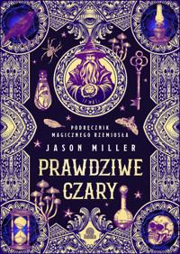 Prawdziwe czary. Podręcznik magicznego rzemiosła - Miller Jason - ebook