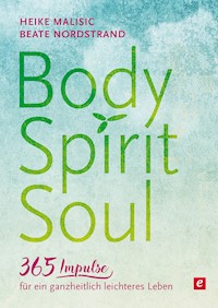 Body, Spirit, Soul - 365 Impulse für ein ganzheitlich leichteres Leben - Heike Malisic - ebook