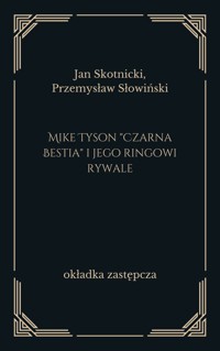 Mike Tyson "Czarna Bestia" i jego ringowi rywale - Jan Skotnicki, Przemysław Słowiński - ebook