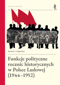 Funkcje polityczne rocznic historycznych w Polsce Ludowej (1944-1952) - Rogowska Barbara - książka