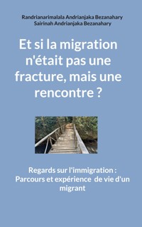 Et si la migration n'était pas une fracture, mais une rencontre ? - Randrianarimalala Andrianjaka Bezanahary - ebook