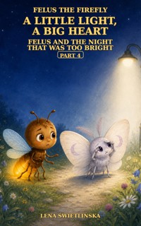Felus the Firefly. A Little Light, a Big Heart - Felus and the Night That Was Too Bright - Part 4 - Lena Świetlińska - ebook