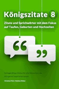 Königszitate 8: Zitate und Sprichwörter mit dem Fokus auf Taufen, Geburten und Hochzeiten - Christian Flick - ebook