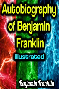 Autobiography of Benjamin Franklin illustrated - Benjamin  Franklin - ebook