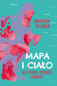 Mapa i ciało. Niezwykłe podróże lekarza - Reisman Jonathan - ebook