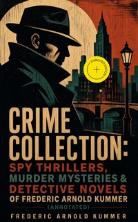 CRIME COLLECTION: Spy Thrillers, Murder Mysteries & Detective Novels of Frederic Arnold Kummer (Annotated) - Frederic Arnold Kummer - ebook