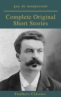Guy De Maupassant: Complete Original Short Stories (Feathers Classics) - Guy de Maupassant - ebook