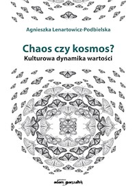 Chaos czy kosmos? Kulturowa dynamika wartości - Lenartowicz-Podbielska Agnieszka - książka