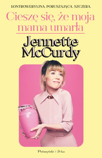 Cieszę się, że moja mama umarła - Jennette McCurdy - ebook + audiobook + książka