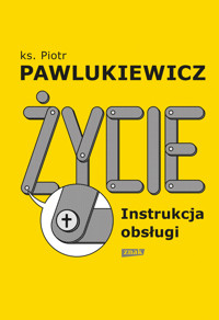 Życie. Instrukcja obsługi - ks. Piotr Pawlukiewicz - książka