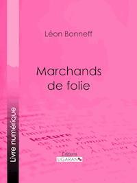 Marchands de folie - Léon Bonneff - ebook