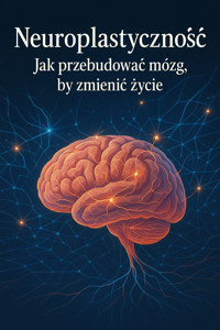 Neuroplastyczność: Jak przebudować mózg, by zmienić życie - Wiedza24h.pl - ebook
