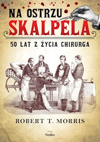 Na ostrzu skalpela. 50 lat z życia chirurga - Robert T. Morris - ebook