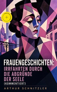 Frauengeschichten: Irrfahrten durch die Abgründe der Seele (Kommentiert) - Arthur Schnitzler - ebook