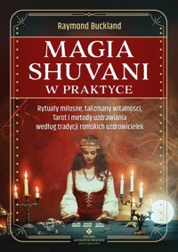 Magia shuvani w praktyce. Rytuały miłosne, talizmany witalności, Tarot i metody uzdrawiania według tradycji romskich uzdrowicielek - Raymond Buckland - książka