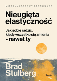 Nieugięta elastyczność. Jak sobie radzić, kiedy wszystko się zmienia - nawet ty - Brad Stulberg - książka