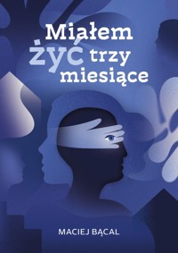 Miałem żyć trzy miesiące - Maciej Bącal - ebook + książka