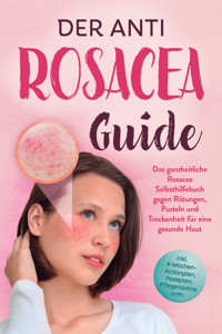 Der Anti Rosacea Guide: Das ganzheitliche Rosacea Selbsthilfebuch gegen Rötungen, Pusteln und Trockenheit für eine gesunde Haut - inkl. 4‑Wochen‑Actionplan, Rezepten, Pflegeroutine uvm. - Helena Sandkamp - ebook