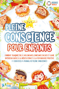 Pleine conscience pour enfants: Comment transmettre à vos enfants confiance en soi et calme intérieur grâce à la méditation et à la psychologie positive (+ exercices & journal de pleine conscience) - Magic Kids - ebook
