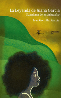 La Leyenda de Juana García. Guardiana del espíritu afro - Iván González García - ebook