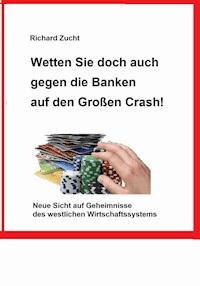 Wetten Sie doch auch gegen die Banken auf den Großen Crash! - Richard Zucht - ebook