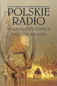 Polskie Radio na Kresach Wschodnich II Rzeczypospolitej -  - książka